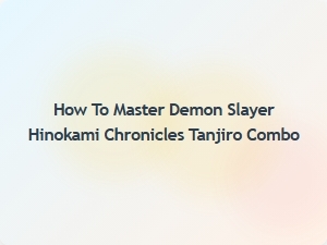 How to Master Tanjiro Combo in Demon Slayer Hinokami Chronicles