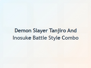 Tanjiro and Inosuke Battle Style Combo