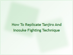 How to Replicate Tanjiro and Inosuke Fighting Style